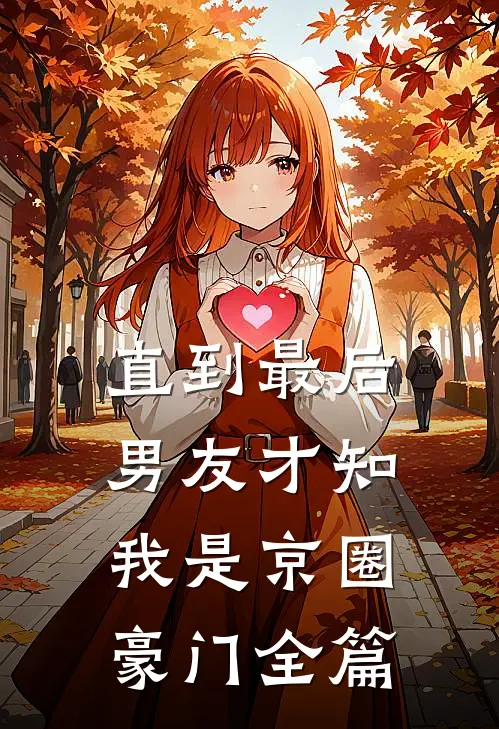 直到最后，男友才知我是京圈豪门全篇