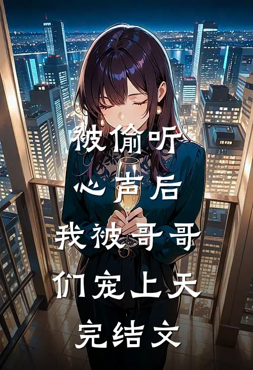 被偷听心声后，我被哥哥们宠上天完结文