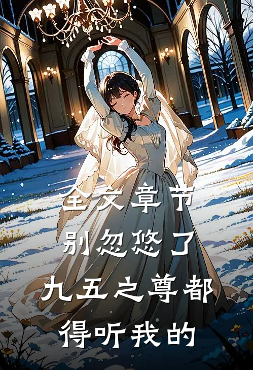 全文章节别忽悠了，九五之尊都得听我的