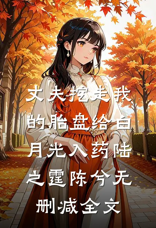 丈夫挖走我的胎盘给白月光入药陆之霆陈兮无删减全文