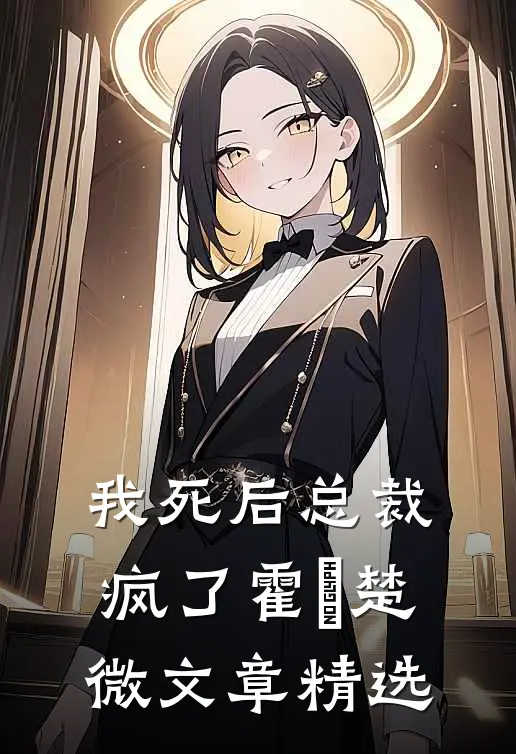 我死后总裁疯了霍珽楚微文章精选