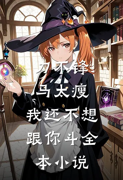 刀不锋，马太瘦，我还不想跟你斗全本小说