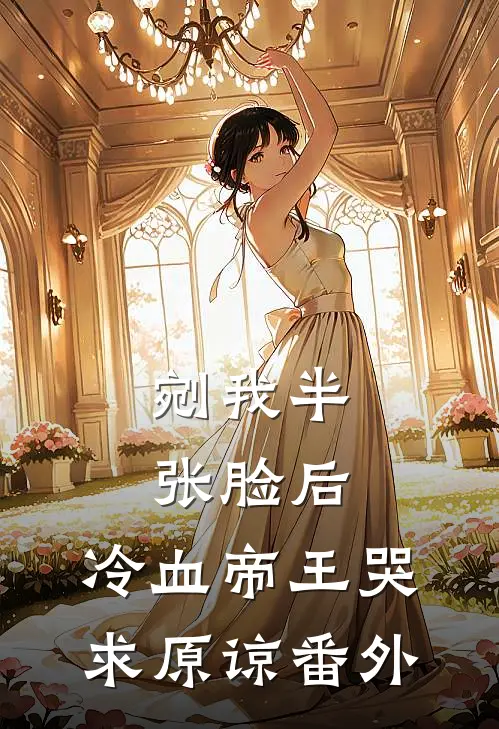剜我半张脸后，冷血帝王哭求原谅番外