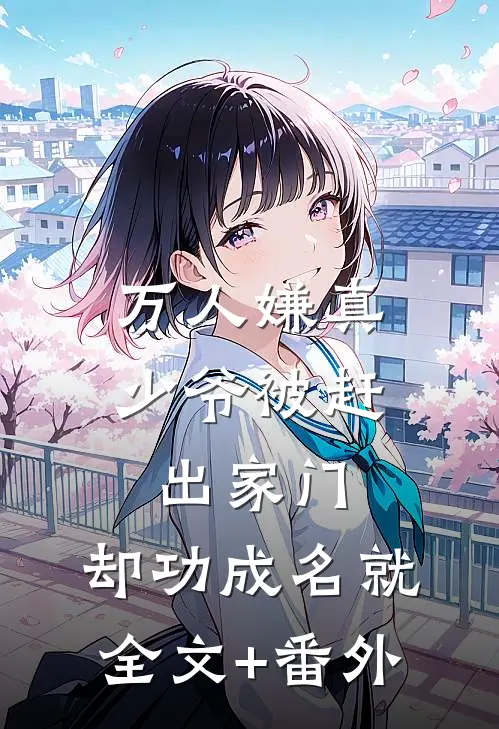 万人嫌真少爷被赶出家门，却功成名就全文+番外