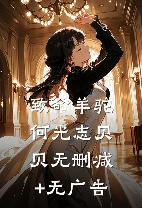 致命羊驼何光志贝贝无删减+无广告