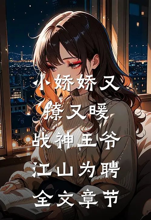 小娇娇又撩又暖，战神王爷江山为聘全文章节