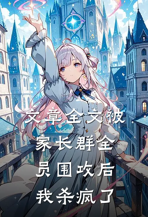 文章全文被家长群全员围攻后，我杀疯了
