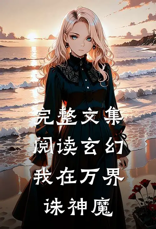 完整文集阅读玄幻：我在万界诛神魔