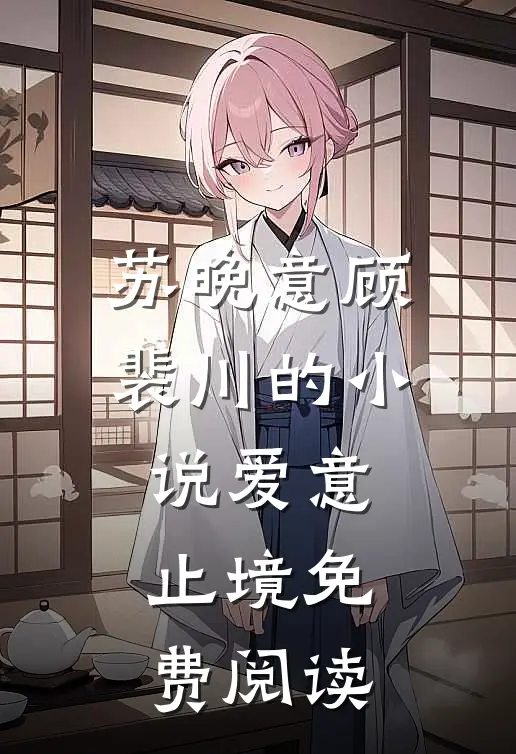苏晚意顾裴川的小说爱意止境免费阅读