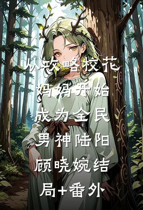 从攻略校花妈妈开始，成为全民男神陆阳顾晓婉结局+番外