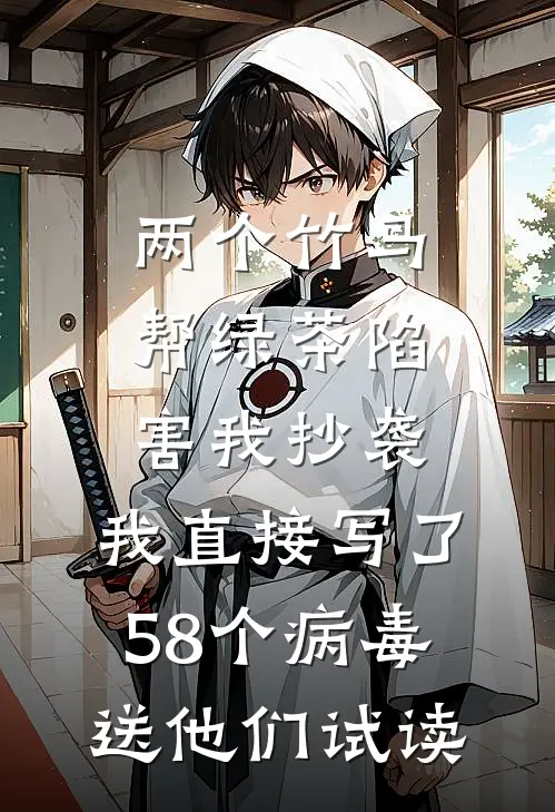 两个竹马帮绿茶陷害我抄袭，我直接写了58个病毒送他们试读