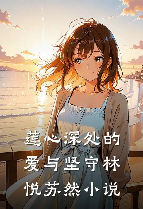 莲心深处的爱与坚守林悦苏然小说