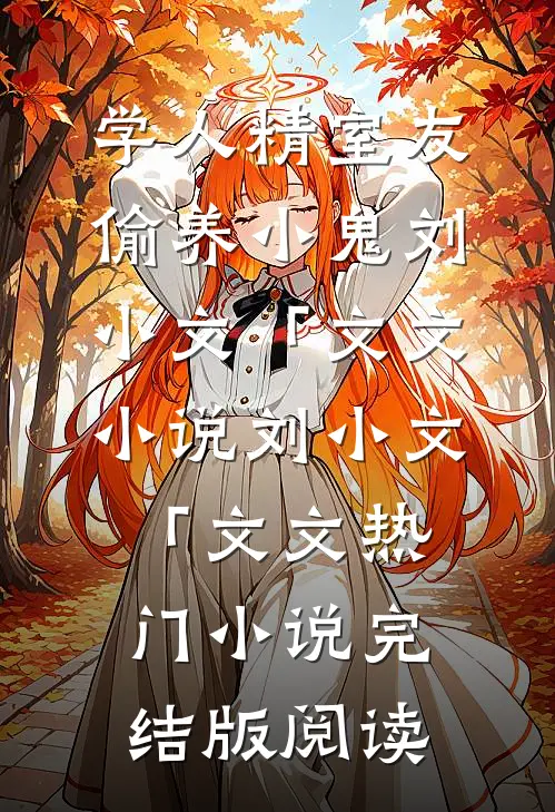 学人精室友偷养小鬼刘小文「文文小说刘小文「文文热门小说完结版阅读