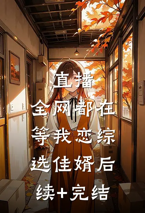 直播：全网都在等我恋综选佳婿后续+完结