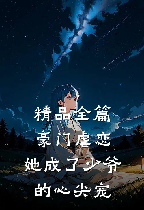 精品全篇豪门虐恋：她成了少爷的心尖宠