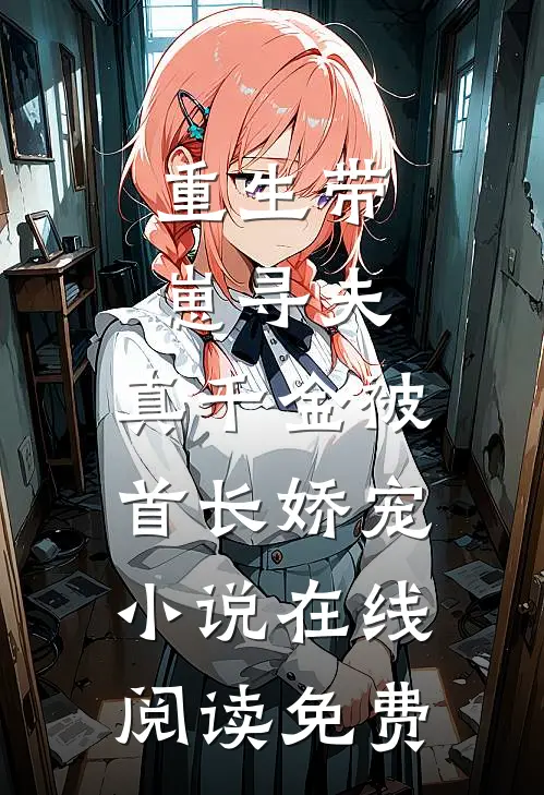 重生带崽寻夫，真千金被首长娇宠小说在线阅读免费