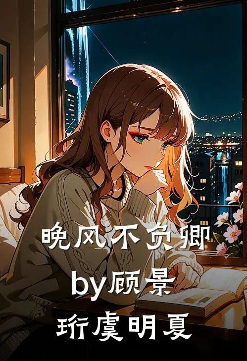 晚风不负卿by顾景珩虞明夏