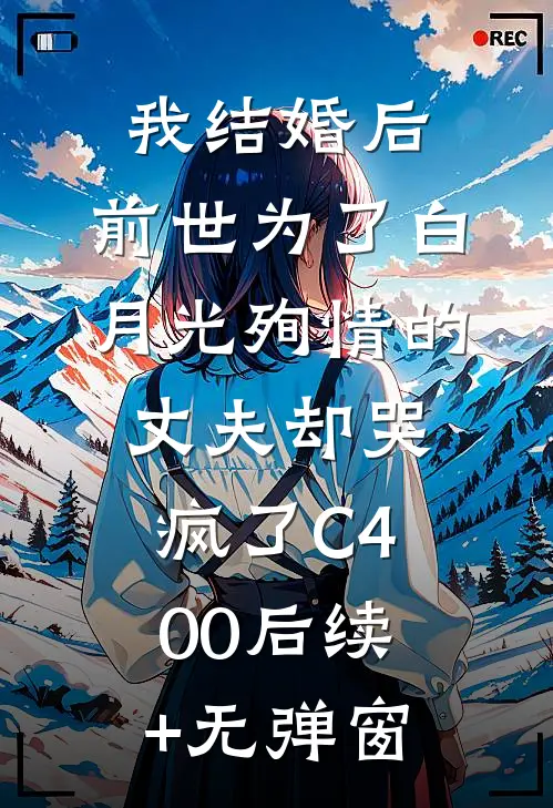 我结婚后，前世为了白月光殉情的丈夫却哭疯了C400后续+无弹窗