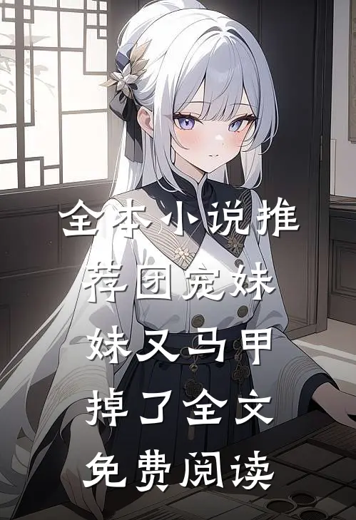 全本小说推荐团宠妹妹又马甲掉了全文免费阅读