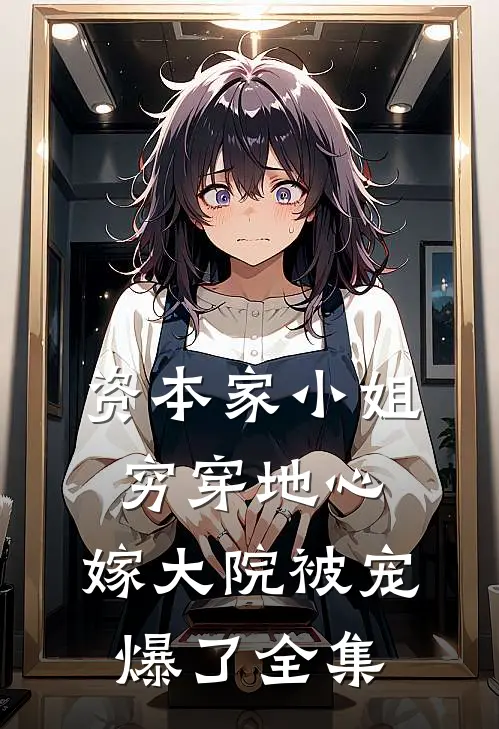 资本家小姐穷穿地心，嫁大院被宠爆了全集