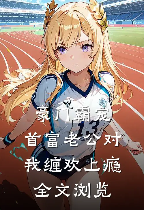 豪门霸宠：首富老公对我缠欢上瘾全文浏览