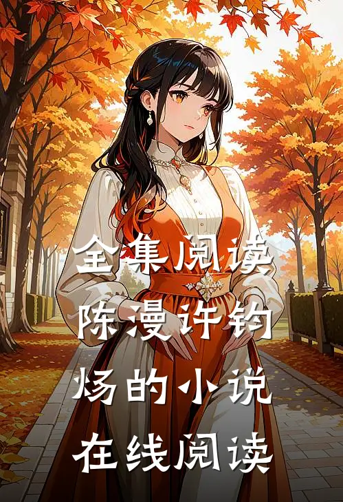 全集阅读陈漫许钧炀的小说在线阅读