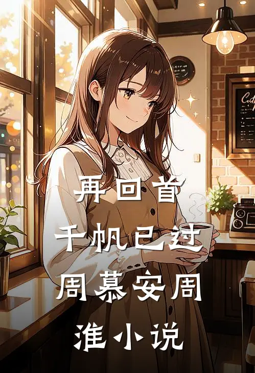 再回首，千帆已过周慕安周淮小说
