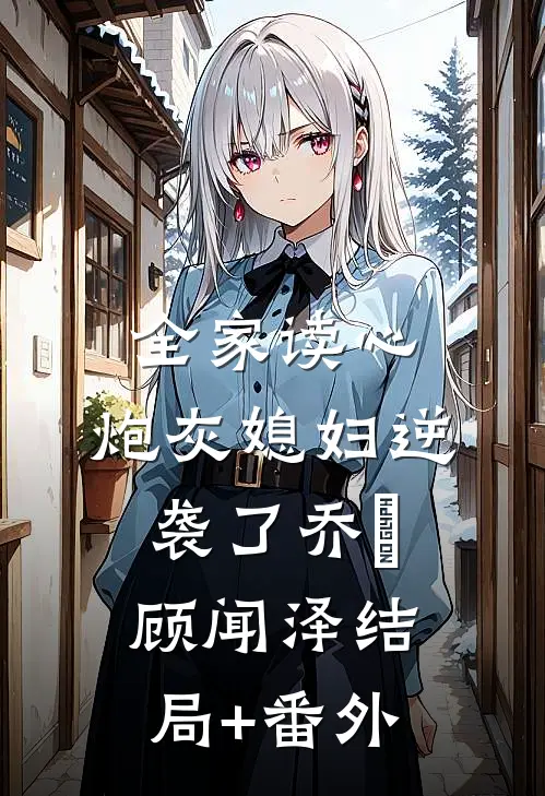 全家读心：炮灰媳妇逆袭了乔婳顾闻泽结局+番外