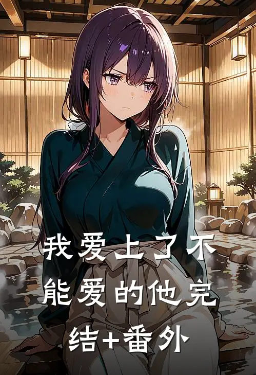 我爱上了不能爱的他完结+番外