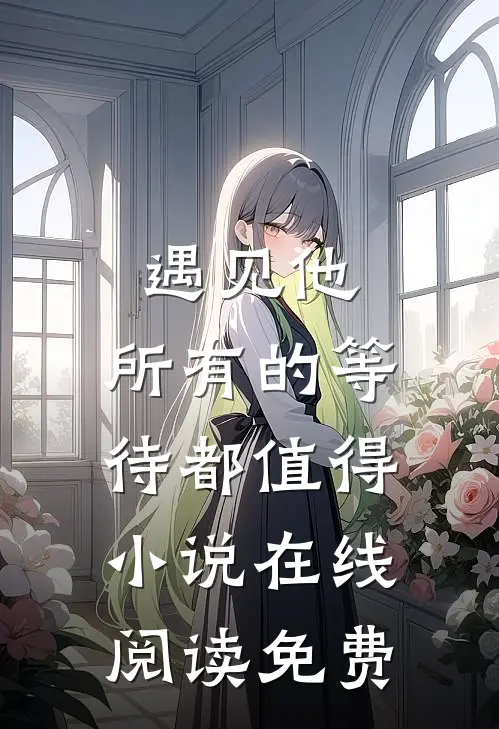 遇见他，所有的等待都值得小说在线阅读免费