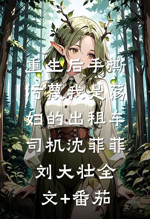 重生后手撕污蔑我是荡妇的出租车司机沈菲菲刘大壮全文+番茄