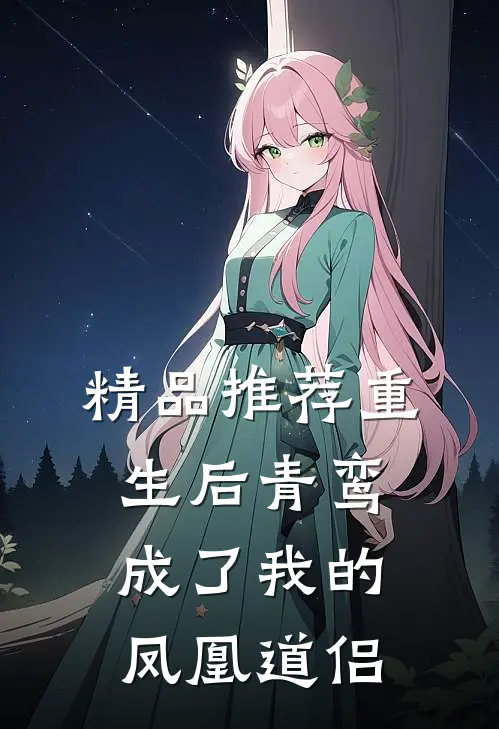精品推荐重生后青鸾成了我的凤凰道侣
