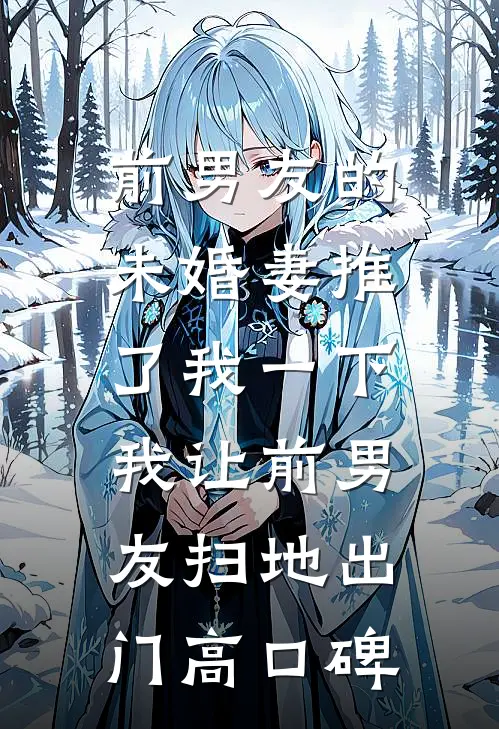 前男友的未婚妻推了我一下，我让前男友扫地出门高口碑