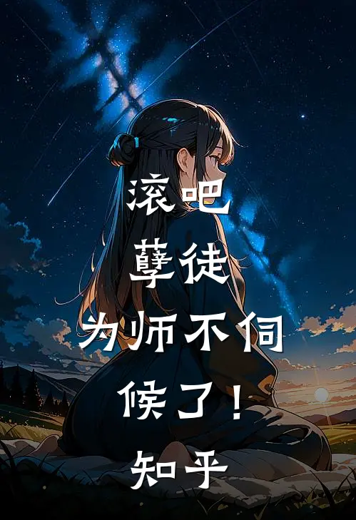 滚吧，孽徒，为师不伺候了！知乎