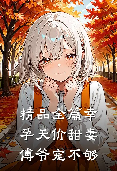 精品全篇幸孕天价甜妻：傅爷宠不够