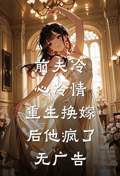 前夫冷心冷情，重生换嫁后他疯了无广告
