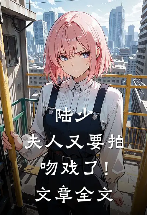 陆少，夫人又要拍吻戏了！文章全文
