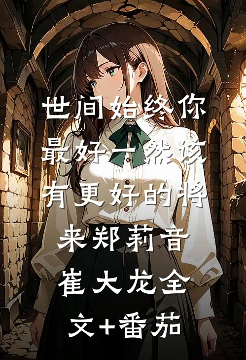 世间始终你最好-一然该有更好的将来郑莉音崔大龙全文+番茄
