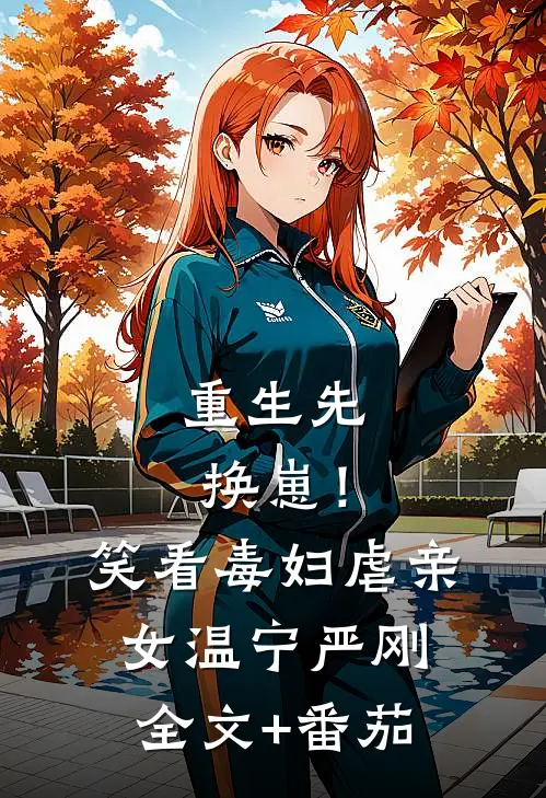 重生先换崽！笑看毒妇虐亲女温宁严刚全文+番茄