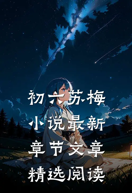 初六苏梅小说最新章节文章精选阅读