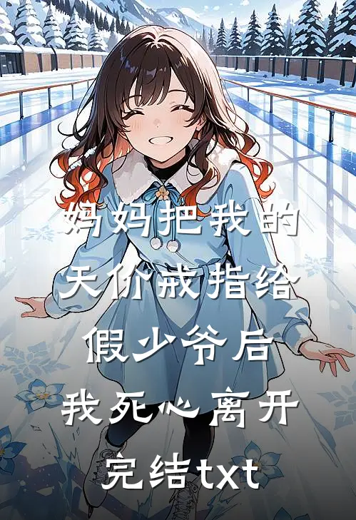 妈妈把我的天价戒指给假少爷后，我死心离开完结txt