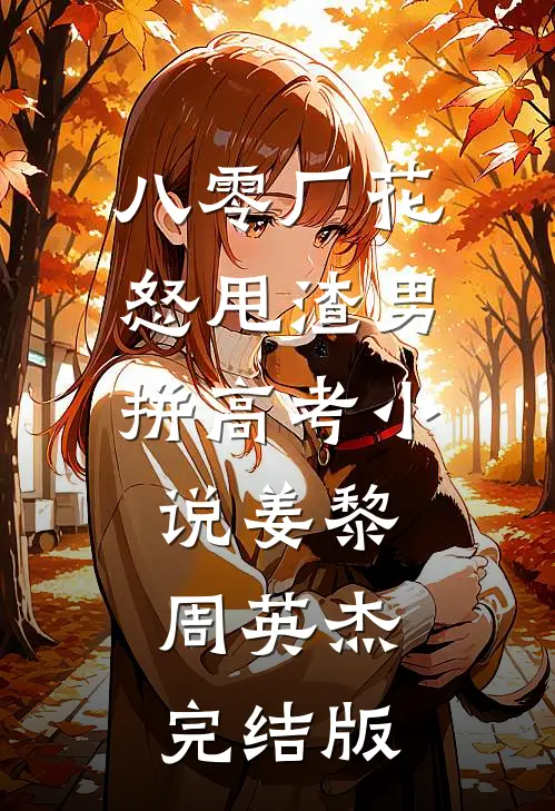 八零厂花怒甩渣男拼高考小说姜黎周英杰完结版