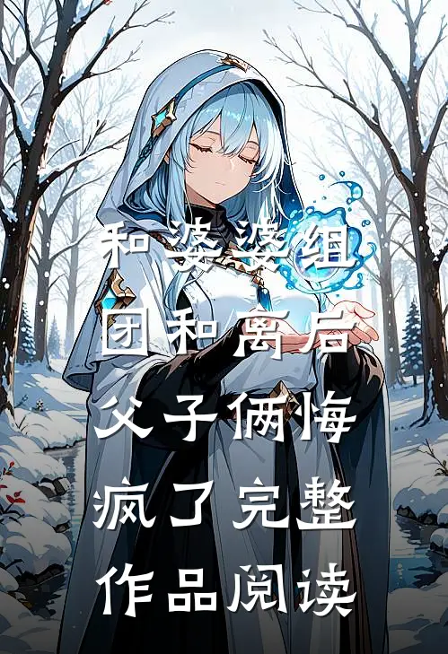 和婆婆组团和离后，父子俩悔疯了完整作品阅读