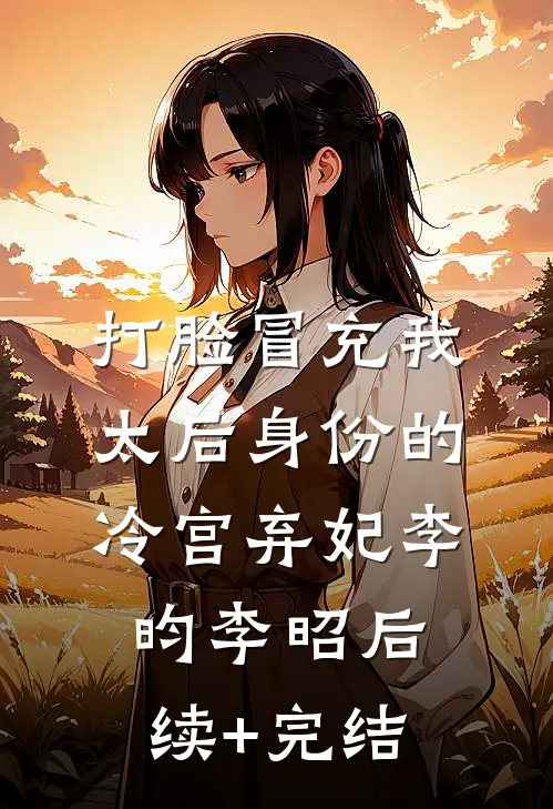 打脸冒充我太后身份的冷宫弃妃李昀李昭后续+完结