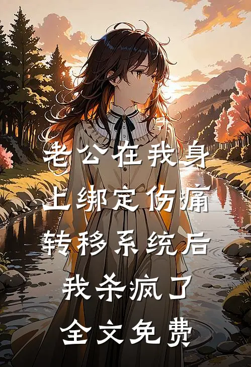 老公在我身上绑定伤痛转移系统后，我杀疯了全文免费