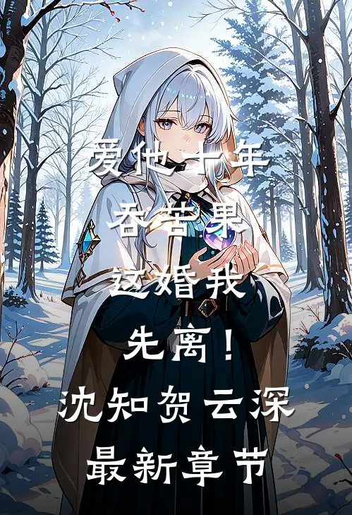 爱他十年吞苦果，这婚我先离！沈知贺云深最新章节