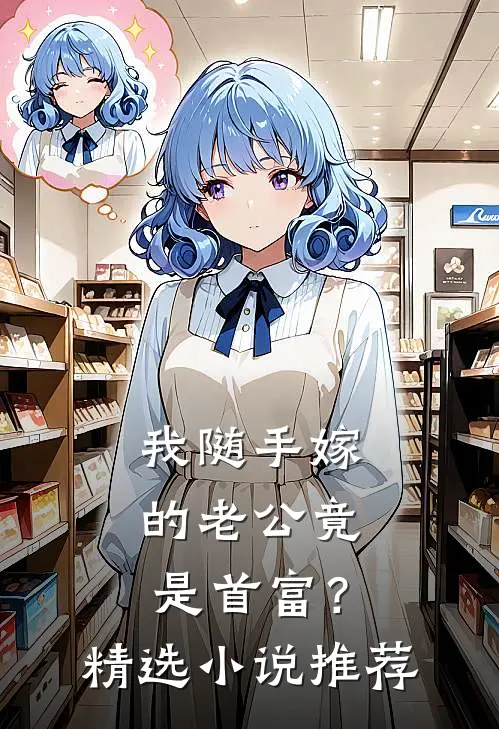 我随手嫁的老公竟是首富？精选小说推荐