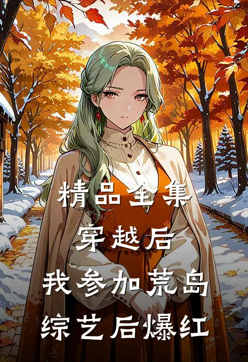 精品全集穿越后，我参加荒岛综艺后爆红