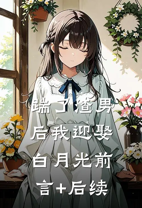 踹了渣男后我迎娶白月光前言+后续