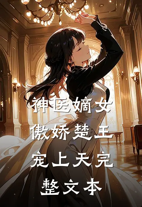 神医嫡女：傲娇楚王宠上天完整文本